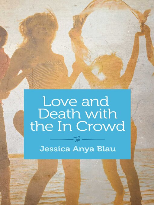 Title details for Love and Death with the In Crowd by Jessica Anya Blau - Wait list
